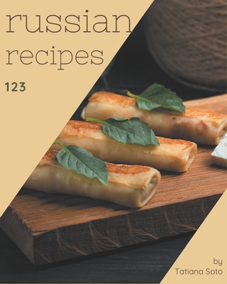 123 Russian Recipes: Discover Russian Cookbook NOW! Cover Image