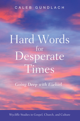 Hard Words for Desperate Times (Wycliffe Studies in Gospel) By Caleb Gundlach (Editor) Cover Image