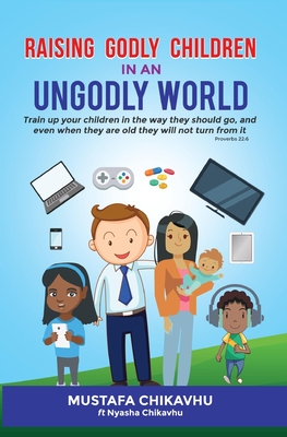 Raising Godly Children In An Ungodly World By Muzenza Mustafa Chikavhu Cover Image