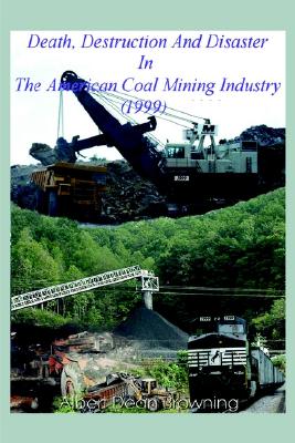 Death Destruction and Disaster in the American Coal Mining Industry (1999) Cover Image