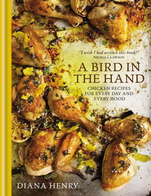 A Bird in the Hand: Chicken recipes for every day and every mood Cover Image