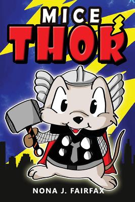 Mice Thor: Super Hero Series: Mouse, Mice, Children's Books, Kids Books, Bedtime Stories For Kids, Kids Fantasy Book (Animal Supe By Nona J. Fairfax Cover Image