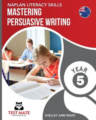 NAPLAN LITERACY SKILLS Mastering Persuasive Writing Year 5 Cover Image