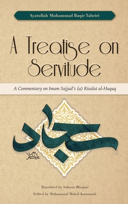 A Treatise on Servitude: A Commentary on Imam Sajjad's Risalat al-Huquq Cover Image