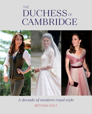 The Duchess of Cambridge: A Decade of Modern Royal Style By Bethan Holt Cover Image