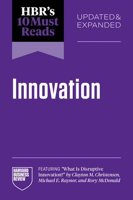 Hbr's 10 Must Reads on Innovation, Updated & Expanded (Featuring What Is Disruptive Innovation? by Clayton M. Christensen, Michael E. Raynor, and Rory