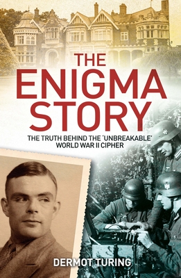The Enigma Story: The Truth Behind the 'Unbreakable' World War II Cipher (Sirius Military History)