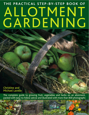 The Practical Step-By-Step Book of Allotment Gardening: The Complete Guide to Growing Fruit, Vegetables and Herbs on an Allotment, Packed with Easy-To Cover Image