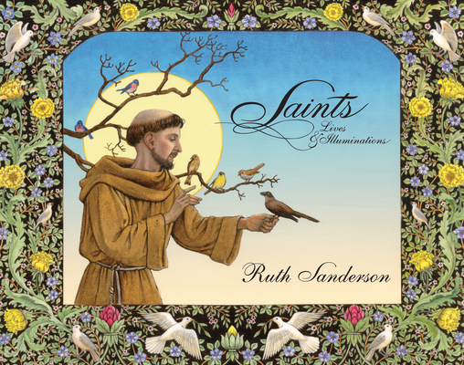 Saints: Lives & Illuminations By Ruth Sanderson Cover Image
