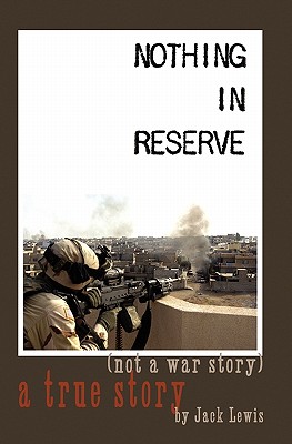 Nothing in Reserve: true stories, not war stories. By Jack Lewis Cover Image