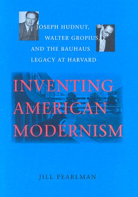 Inventing American Modernism: Joseph Hudnut, Walter Gropius, and the Bauhaus Legacy at Harvard (Center Books) Cover Image