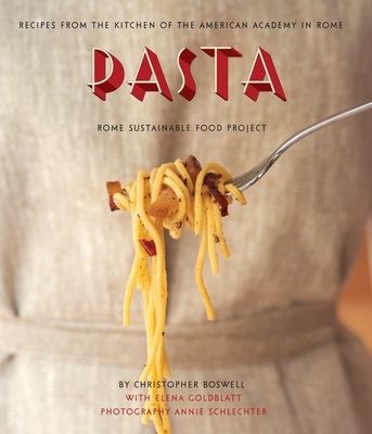 Pasta: Recipes from the Kitchen of the American Academy in Rome, Rome Sustainable Food Project By Christopher Boswell, Elena Goldblatt (Contributions by), Annie Schlechter (Photographs by) Cover Image