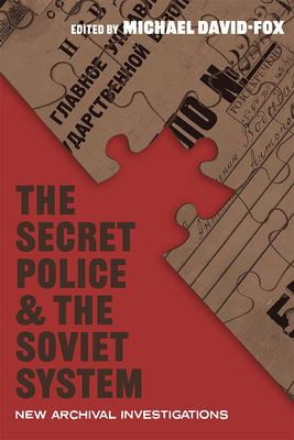 The Secret Police and the Soviet System: New Archival Investigations (Russian and East European Studies)