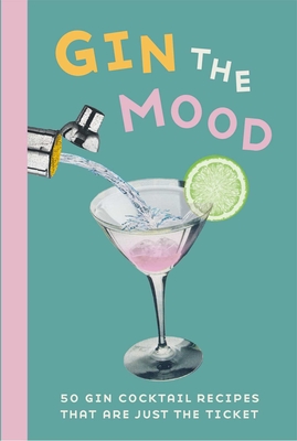 Gin the Mood: 50 gin cocktail recipes that are just the ticket By Dog 'n' Bone Books Cover Image