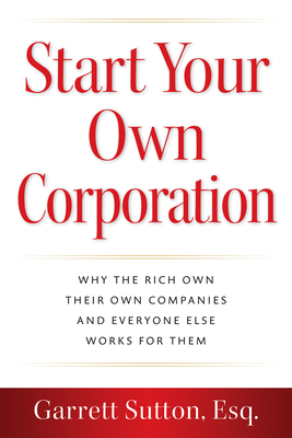 Start Your Own Corporation: Why the Rich Own Their Own Companies and Everyone Else Works for Them Cover Image