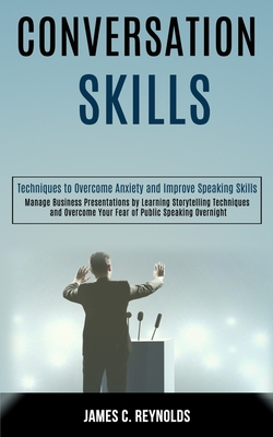 Conversation Skills: Manage Business Presentations by Learning Storytelling Techniques and Overcome Your Fear of Public Speaking Overnight Cover Image