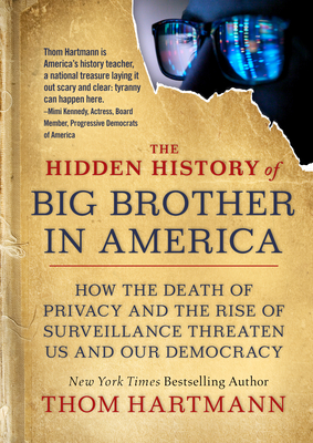 The Hidden History of Big Brother in America: How the Death of Privacy and the Rise of Surveillance Threaten Us and Our Democr acy (The Thom Hartmann Hidden History Series #7) By Thom Hartmann Cover Image