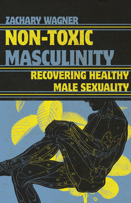 Non-Toxic Masculinity: Recovering Healthy Male Sexuality