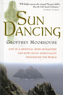 Sun Dancing: Life in a medieval Irish monastery and how Celtic spirituality influenced the world By Geoffrey Moorhouse Cover Image