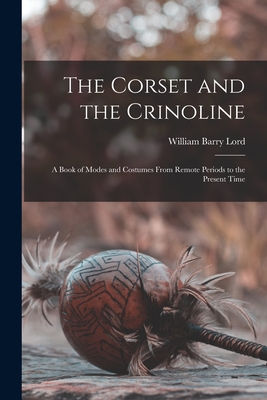 The Corset and the Crinoline: A Book of Modes and Costumes From Remote Periods to the Present Time Cover Image