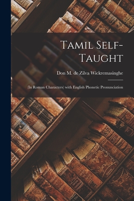 Tamil Self-taught: (in Roman Characters) With English Phonetic Pronunciation By Don M. De Zilva Wickremasinghe (Created by) Cover Image