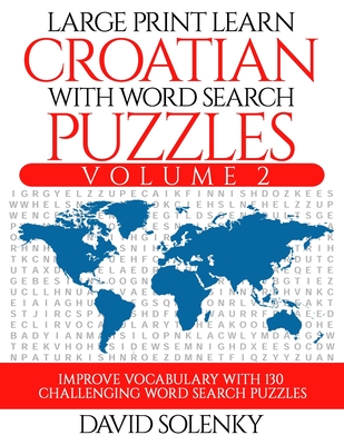 Large Print Learn Croatian with Word Search Puzzles Volume 2: Learn Croatian Language Vocabulary with 130 Challenging Bilingual Word Find Puzzles for Cover Image
