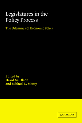 Legislatures in the Policy Process: The Dilemmas of Economic Policy (Advances in Political Science) By David M. Olson (Editor), Michael L. Mezey (Editor) Cover Image