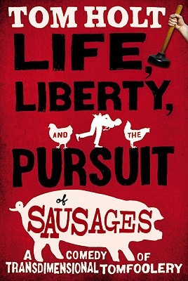 Life, Liberty, and the Pursuit of Sausages By Tom Holt Cover Image