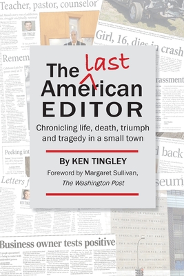 The Last American Editor: Chronicling Life, Death, Triumph, and Tragedy in a Small Town Cover Image