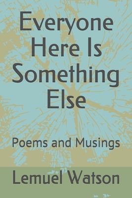 Everyone Here Is Something Else: Poems and Musings Cover Image