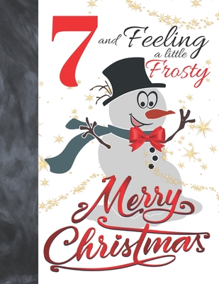 7 And Feeling A Little Frosty Merry Christmas: Festive Snowmen For Boys And Girls Age 7 Years Old - College Ruled Composition Writing School Notebook