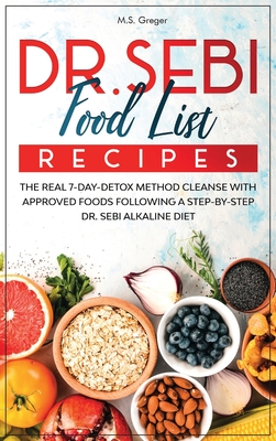 Dr Sebi Food List Recipes The Real 7 Day Detox Method Cleanse With Approved Foods Following A Step By Step Dr Sebi Alkaline Diet Hardcover Bookpeople
