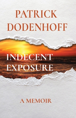 Indecent Exposure: A Memoir By Patrick Dodenhoff Cover Image