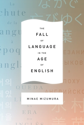 The Fall of Language in the Age of English By Minae Mizumura, Mari Yoshihara (Translator), Juliet Winters Carpenter (Translator) Cover Image