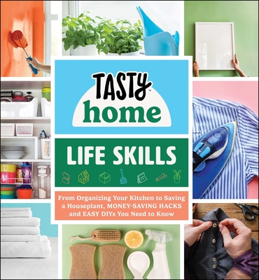 Tasty Home: Life Skills: From Organizing Your Kitchen to Saving a Houseplant, Money-Saving Hacks and Easy DIYs You Need to Know (Tasty Home Series) By Tasty Home Cover Image