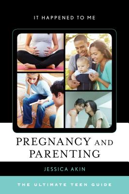 Pregnancy and Parenting: The Ultimate Teen Guide Volume 48 (It Happened to Me #48) By Jessica Akin Cover Image