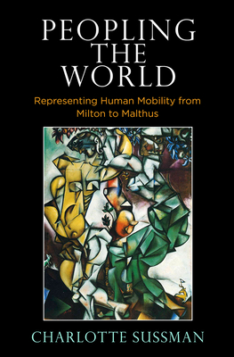 Peopling the World: Representing Human Mobility from Milton to Malthus Cover Image
