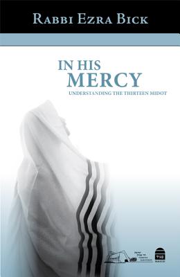 In His Mercy: Understanding the Thirteen Midot By Rabbi Ezra Bick, David Silverberg (Translator) Cover Image