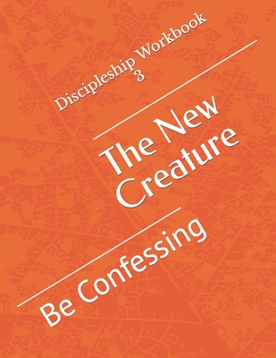 The New Creature: Be Confessing By John P. Jones Cover Image