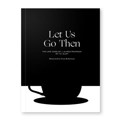 Let Us Go Then: The Love Song of J. Alfred Prufrock (Obvious State Classics Collection) By T. S. Eliot, Evan Robertson (Illustrator) Cover Image