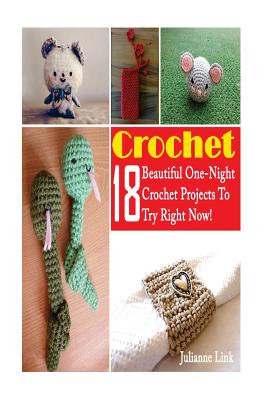 Crochet: 18 Beautiful One-Night Crochet Projects To Try Right Now!:  (Crochet Accessories, Crochet Patterns, Crochet Books, Easy (Paperback)