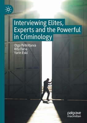 Interviewing Elites, Experts and the Powerful in Criminology By Olga Petintseva, Rita Faria, Yarin Eski Cover Image