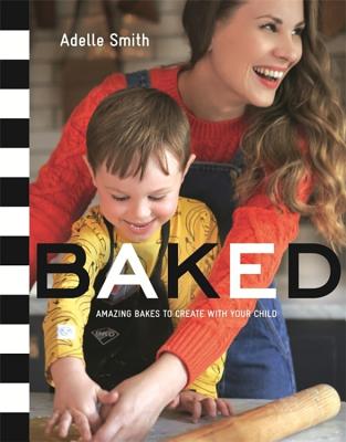 BAKED: Amazing Bakes to Create With Your Child (BKD) By Adelle Smith Cover Image