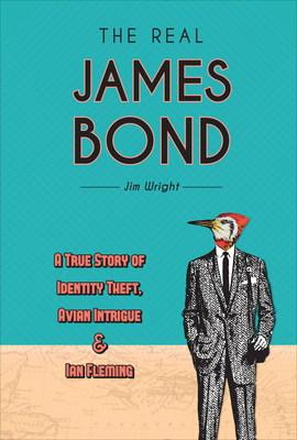 The Real James Bond: A True Story of Identity Theft, Avian Intrigue, and Ian Fleming By Jim Wright Cover Image