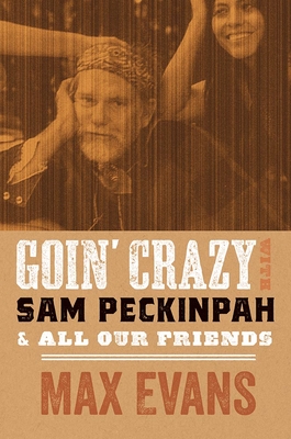 Goin' Crazy with Sam Peckinpah and All Our Friends By Max Evans, Robert Nott Cover Image