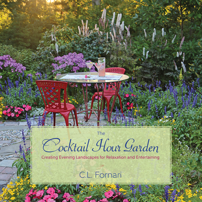 The Cocktail Hour Garden: Creating Evening Landscapes for Relaxation and Entertaining Cover Image