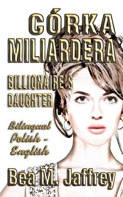 Córka Miliardera - Billionaire's Daughter - Wydanie Dwujezyczne - Bilingual 