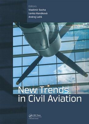 New Trends in Civil Aviation: Proceedings of the 19th International Conference on New Trends in Civil Aviation 2017 (Ntca 2017), December 7-8, 2017, By Vladimir Socha (Editor), Lenka Hanáková (Editor), Andrej Lalis (Editor) Cover Image
