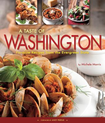 A Taste of Washington: Favorite Recipes from the Evergreen State By Michele Morris, Andy Perdue (Foreword by) Cover Image