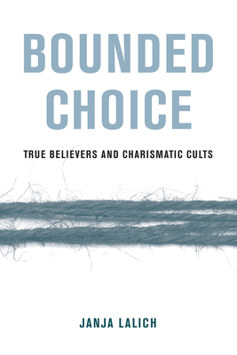 Bounded Choice: True Believers and Charismatic Cults By Janja A. Lalich Cover Image